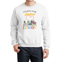 It's Okay To Be Jealous Because I Work At A Library For Light Crewneck Sweatshirt | Artistshot