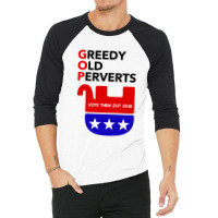 Gop - Greedy Old Perverts - Vote Them Out 3/4 Sleeve Shirt | Artistshot