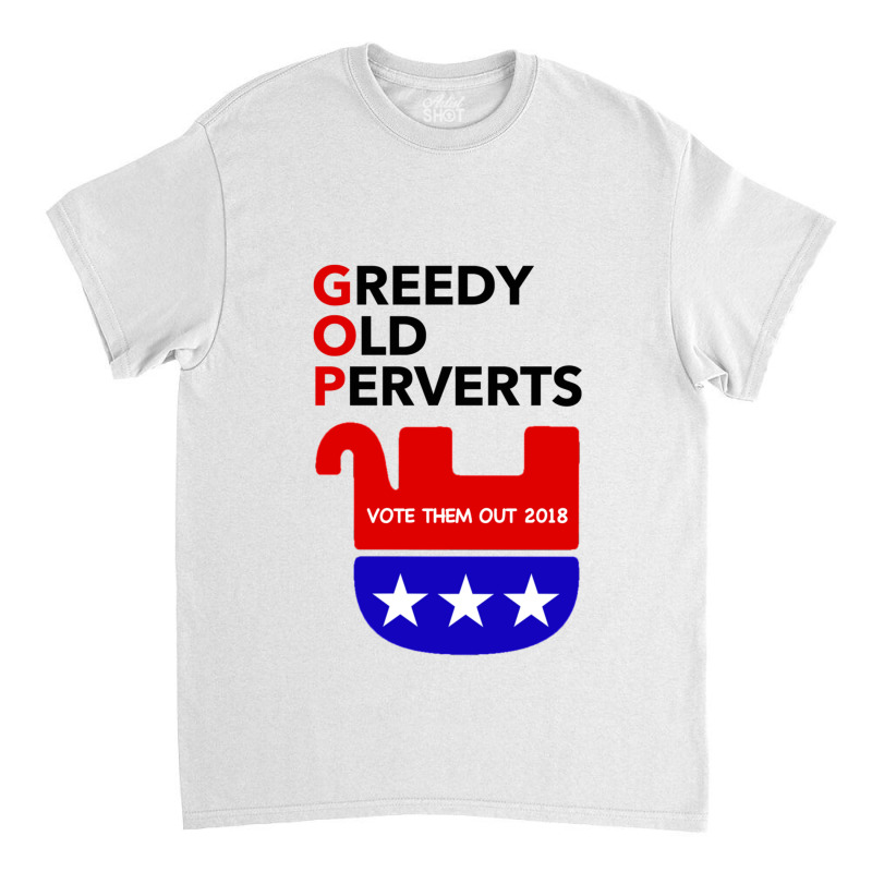 Gop - Greedy Old Perverts - Vote Them Out Classic T-shirt by THOMASMANUEL | Artistshot