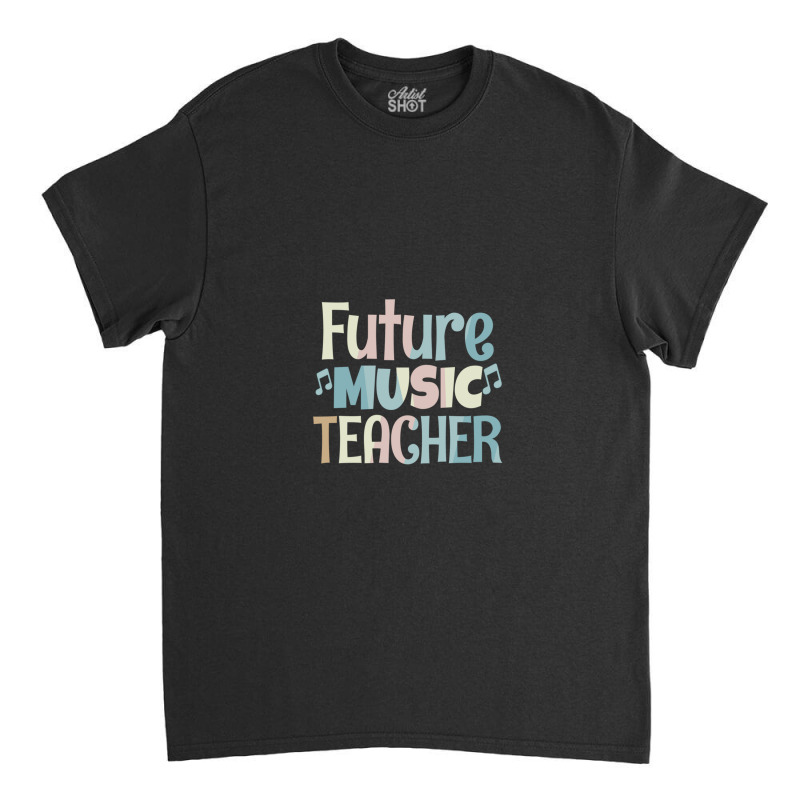 Future Music Teacher Multicolor Classic T-shirt by JohnMcroberts | Artistshot