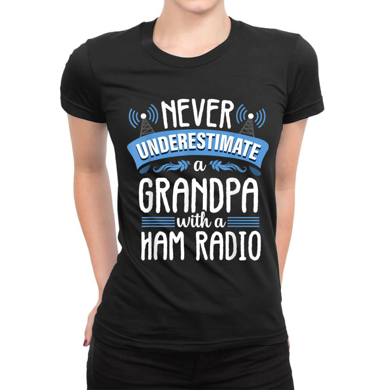 Funny Grandpa Quote Ham Radio Operator Amateur Radio Gift Ladies Fitted T-Shirt by ALVINTRIMBLE | Artistshot