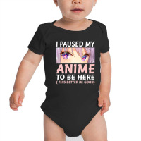 Funny Anime Shirt I Paused My Anime To Be Here Amine Manga Baby Bodysuit | Artistshot