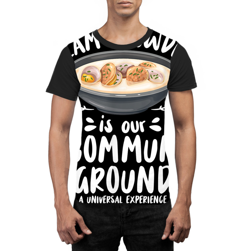 Clam Chowder Is Our Commun Ground   Clam Chowder T Shirt Graphic T-shirt | Artistshot