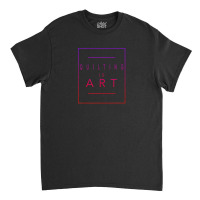 Quilting - Is Art - Quilt - Aesthetic Hobby Classic T-shirt | Artistshot