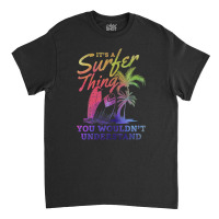 Surfer It's A Surfer Thing You Wouldn't Understand - Surfing Classic T-shirt | Artistshot