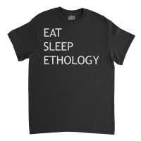 Eat Sleep Ethology T Shirt Classic T-shirt | Artistshot