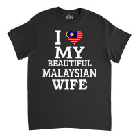 I Love My Beautiful Malaysian Wife T Shirt Classic T-shirt | Artistshot