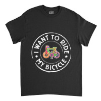 I Want To Ride My Bicycle V4 Cycling Tshirt Classic T-shirt | Artistshot