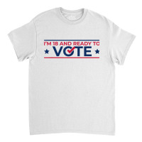 First Time Voter  18th Birthday  I Can Vote Now 1 Classic T-shirt | Artistshot