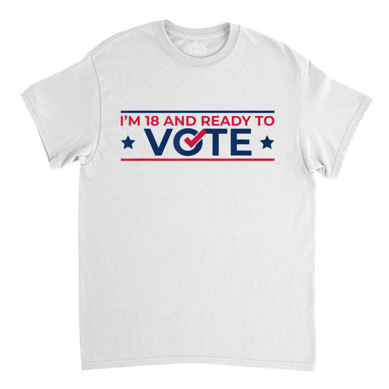 First Time Voter  18th Birthday  I Can Vote Now 1 Classic T-shirt by ShelleyDoppelmayr | Artistshot