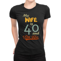 My Wife Is 40 And Still Hot Funny 40th Birthday Designs T Shirt Ladies Fitted T-shirt | Artistshot