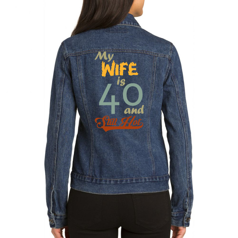 My Wife Is 40 And Still Hot Funny 40th Birthday Designs T Shirt Ladies Denim Jacket by kogmor58594 | Artistshot