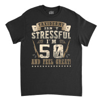 Taxidermist Isn´t Stressful   50. Birthday Taxidermy T Shirt Classic T-shirt | Artistshot