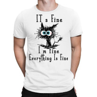 It's Fine I'm Fine Everything Is Fine Funny Cat Fathers Day T-shirt | Artistshot