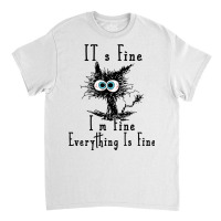 It's Fine I'm Fine Everything Is Fine Funny Cat Fathers Day Classic T-shirt | Artistshot