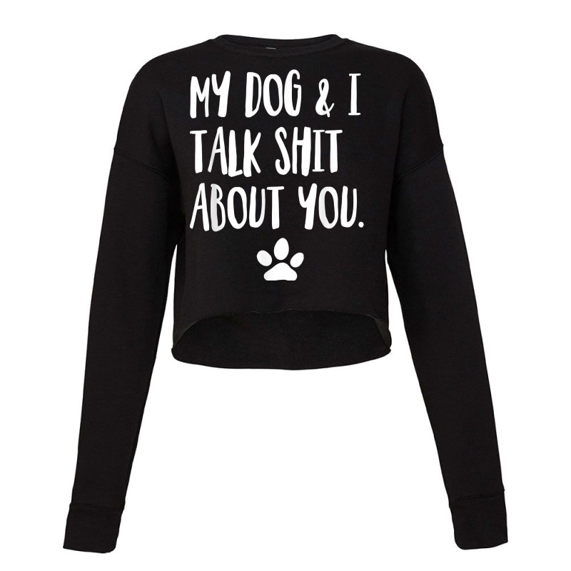 My Dog And I Talk Shit About You Funny Offensive Dog T Shirt Cropped Sweater by kogmor58594 | Artistshot