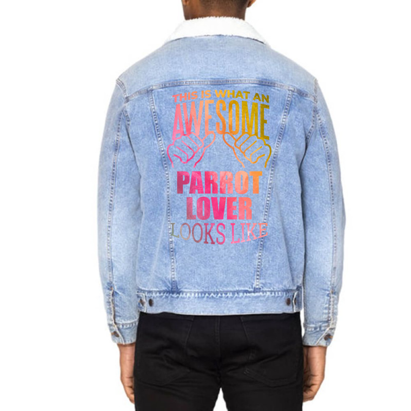 Awesome And Funny This Is What An Awesome Parrot Parrots Lover Looks L Unisex Sherpa-Lined Denim Jacket by juancotamh | Artistshot