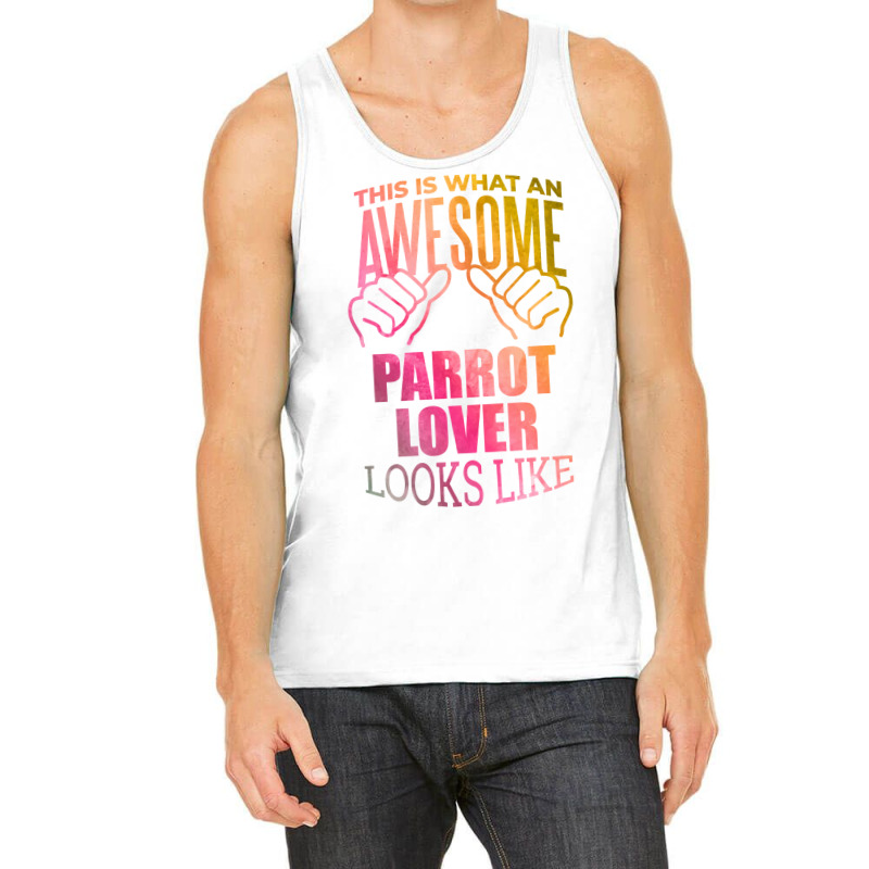 Awesome And Funny This Is What An Awesome Parrot Parrots Lover Looks L Tank Top by juancotamh | Artistshot