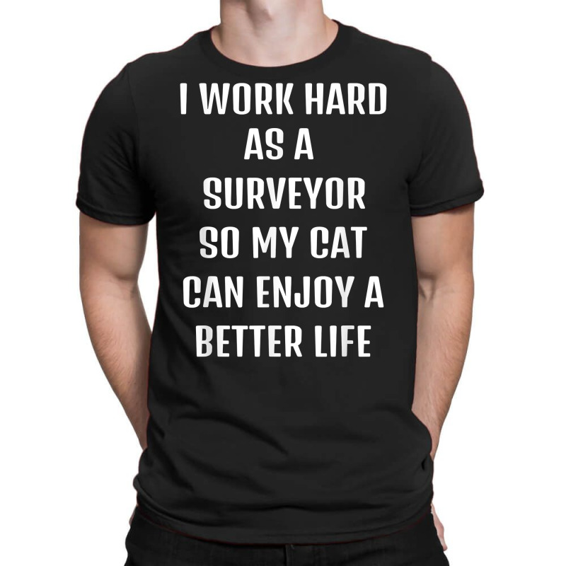 I Worked Hard As A Surveyor For My Cats Lifestyle T Shirt T-Shirt by xq8pjbeamer | Artistshot