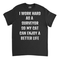 I Worked Hard As A Surveyor For My Cats Lifestyle T Shirt Classic T-shirt | Artistshot