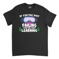 If You're Not Failing You're Not Learning  For Dark Classic T-shirt | Artistshot