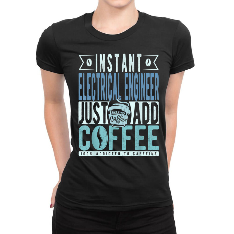 Instant Electrical Engineer Just Add Coffee T Shirt Ladies Fitted T-Shirt by jessamynb4pru | Artistshot