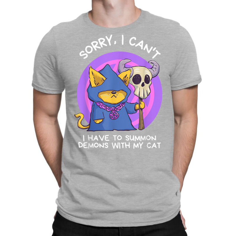 Sorry I Can't I Have To Summon Demons With My Cat T-shirt | Artistshot