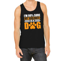 I'm 99% Sure My Soulmate Is A Dog Tank Top | Artistshot