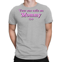 Your Son Calls Me Mommy Too T-shirt | Artistshot