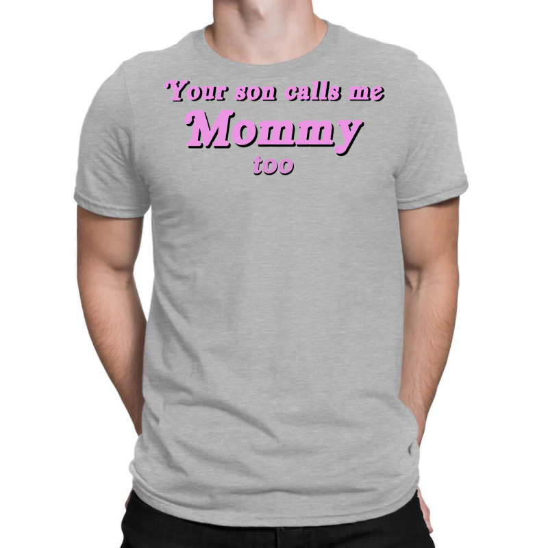 Your Son Calls Me Mommy Too T-shirt | Artistshot