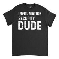 Information Security Dude Distressed Info Sec T Shirt Classic T-shirt | Artistshot