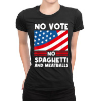 No Vote No Spaghetti And Meatballs Funny Election Humor T Shirt Ladies Fitted T-shirt | Artistshot