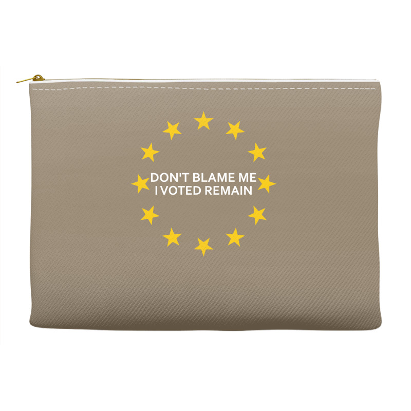 Don't Blame Me, I Voted Remain - Living Eu Flag Accessory Pouches | Artistshot