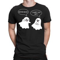 We Re Dead I Sheet You Not Funny Halloween Sayings Ghosts T-shirt | Artistshot