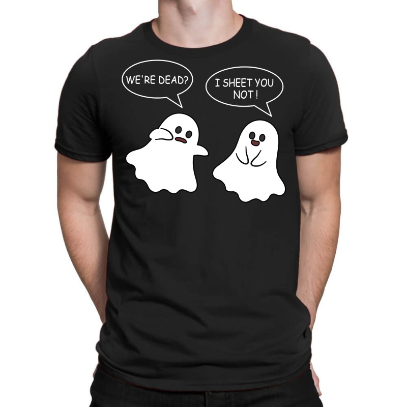 We Re Dead I Sheet You Not Funny Halloween Sayings Ghosts T-Shirt by Siem90 | Artistshot