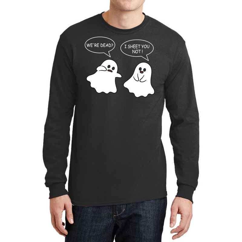 We Re Dead I Sheet You Not Funny Halloween Sayings Ghosts Long Sleeve Shirts by Siem90 | Artistshot