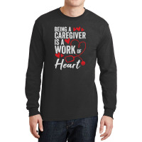 Being A Caregiver Is A Work Of Heart Long Sleeve Shirts | Artistshot