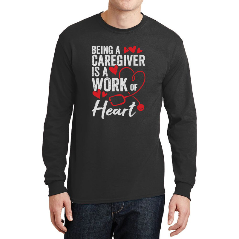 Being A Caregiver Is A Work Of Heart Long Sleeve Shirts | Artistshot