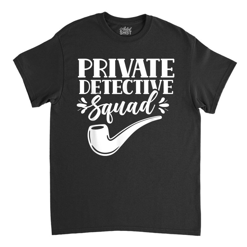 Private Detective Squad Spy Investigator Investigation T Shirt Classic T-shirt by nilda1pr4klauer | Artistshot