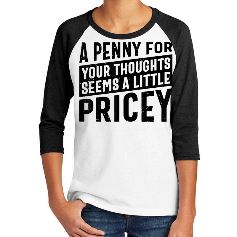 Sarcastic A Penny For Your Thoughts Seems A Little Pricey T Shirt Youth 3/4 Sleeve | Artistshot