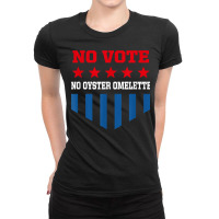 No Vote No Oyster Omelette Funny Election Humor Voting T Shirt Ladies Fitted T-shirt | Artistshot