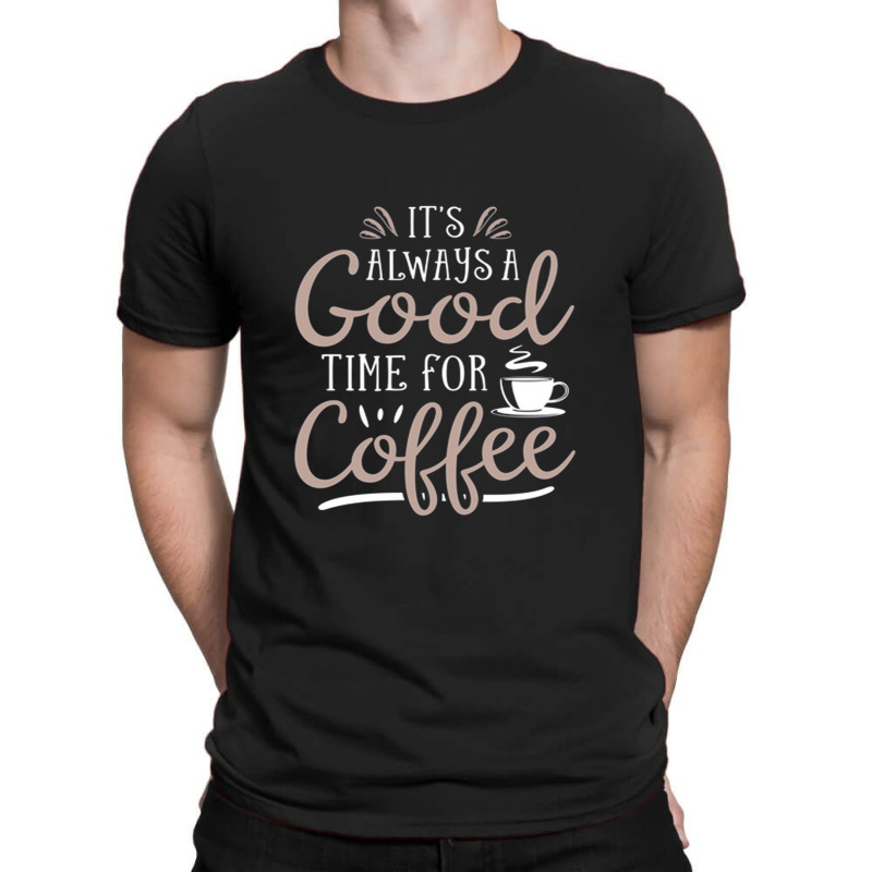 Good Time For Coffee T-shirt | Artistshot