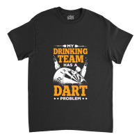 My Drinking Team Has A Dart Problem Classic T-shirt | Artistshot