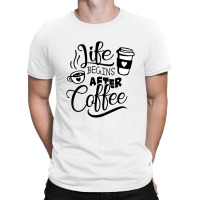 Life Begins After Coffee T-shirt | Artistshot