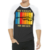 Violin My Violin My Rules Violinist Musical Instrument Retro T Shirt 3/4 Sleeve Shirt | Artistshot