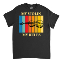 Violin My Violin My Rules Violinist Musical Instrument Retro T Shirt Classic T-shirt | Artistshot