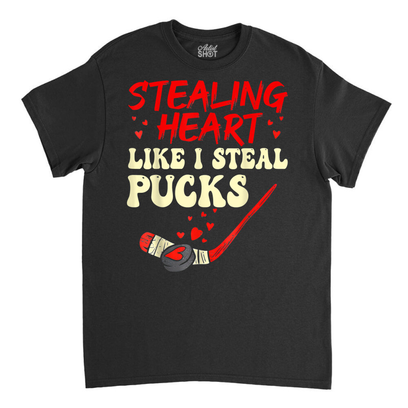 Stealing Heart Like I Steal Pucks Shirt Valentines Day Hocky T Shirt Classic T-shirt | Artistshot