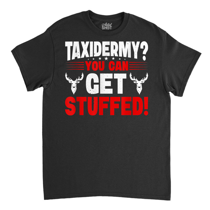 Taxidermy You Can Get Stuffed! T Shirt Classic T-shirt by noelenedh2mar | Artistshot