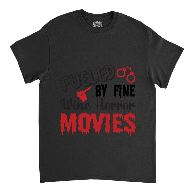 Fueled My Fine Wine- Horror Movies Make Me Happy Classic  Copy Classic T-shirt | Artistshot