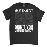 What Exactly Didn't You Understand Electronics Pcb Engineer T Shirt Classic T-shirt | Artistshot